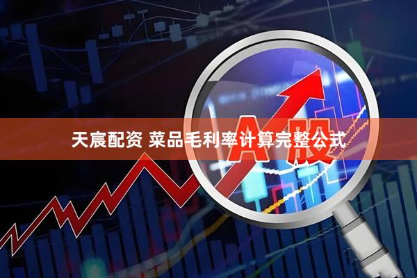天宸配资 菜品毛利率计算完整公式