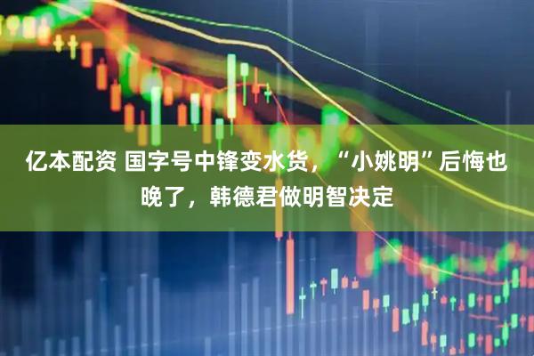 亿本配资 国字号中锋变水货，“小姚明”后悔也晚了，韩德君做明智决定
